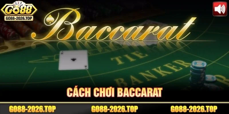 Cách Chơi Baccarat | Giải Mã Luật Cược Cho Newbie Tại GO88