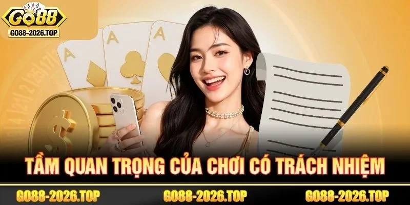 Chơi có trách nhiệm với tầm quan trọng tại GO88.