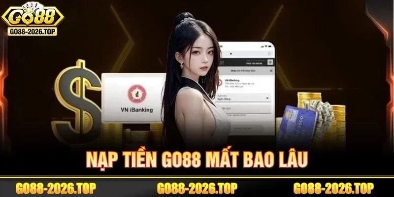 Nạp Tiền GO88 Mất Bao Lâu? FAQs Giao Dịch Cổng Cược